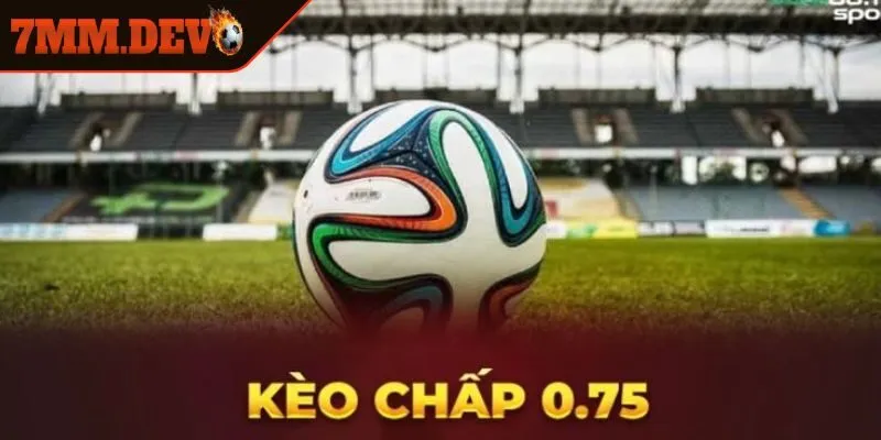Kèo chấp 0.75 là gì, bản chất và cơ chế hoạt động